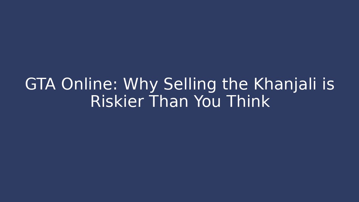 GTA Online: Why Selling the Khanjali is Riskier Than You Think