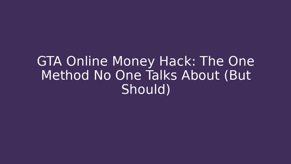 GTA Online Money Hack: The One Method No One Talks About (But Should)