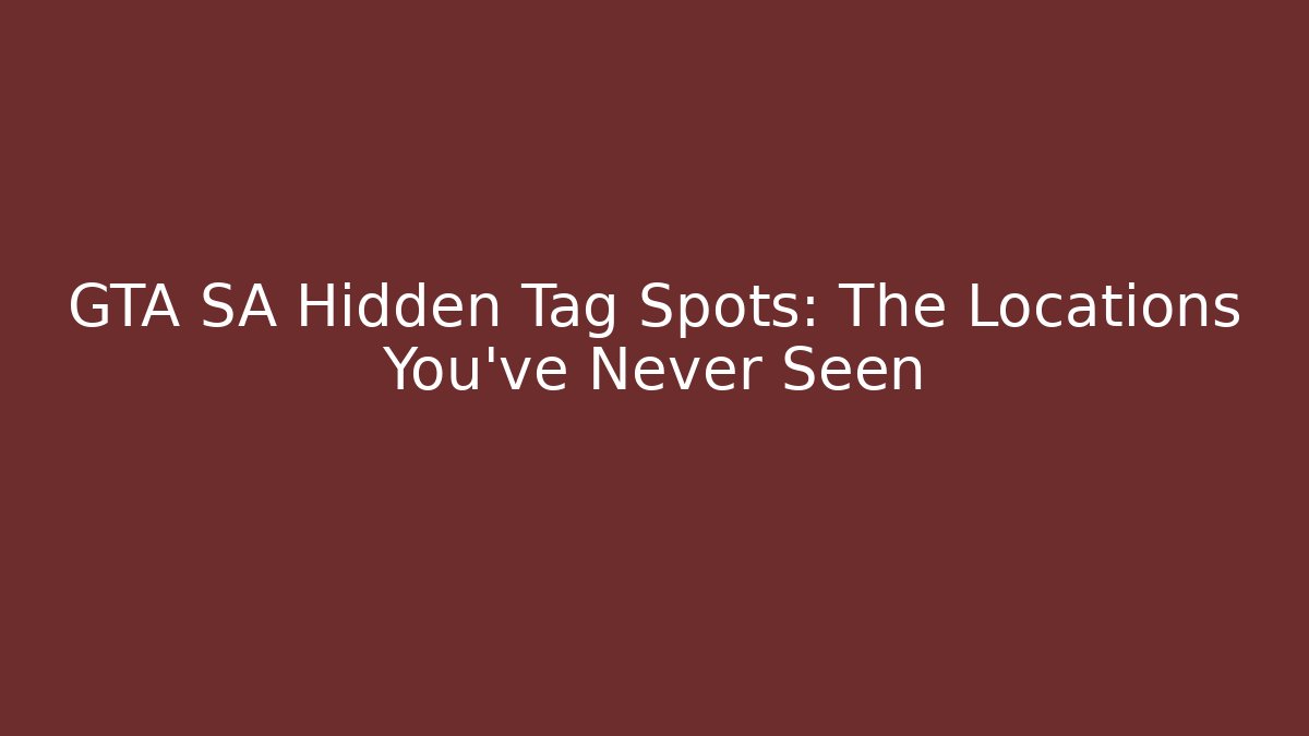 GTA SA Hidden Tag Spots: The Locations You’ve Never Seen