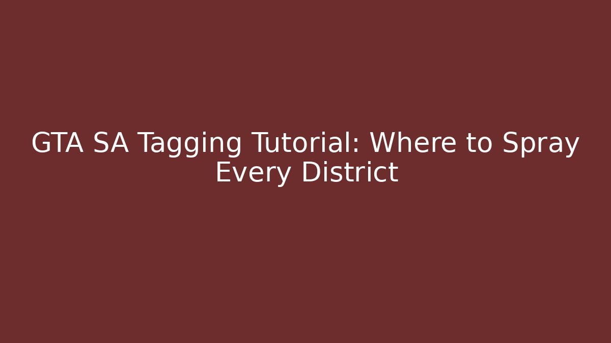 GTA SA Tagging Tutorial: Where to Spray Every District