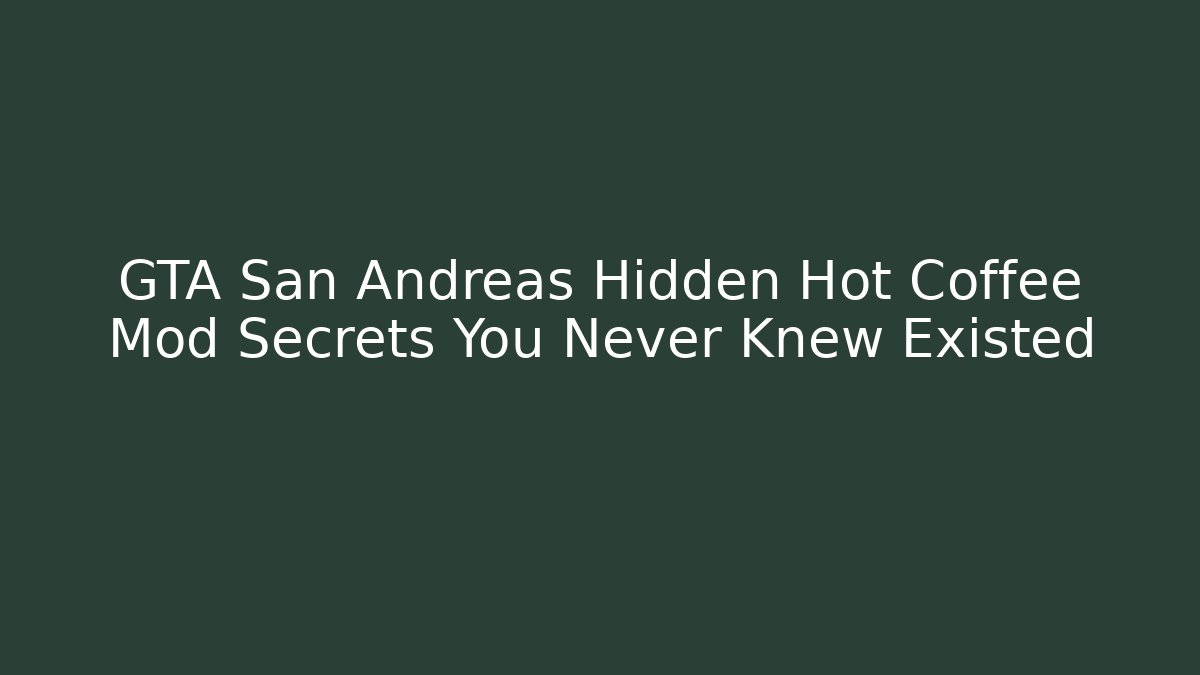 GTA San Andreas Hidden Hot Coffee Mod Secrets You Never Knew Existed