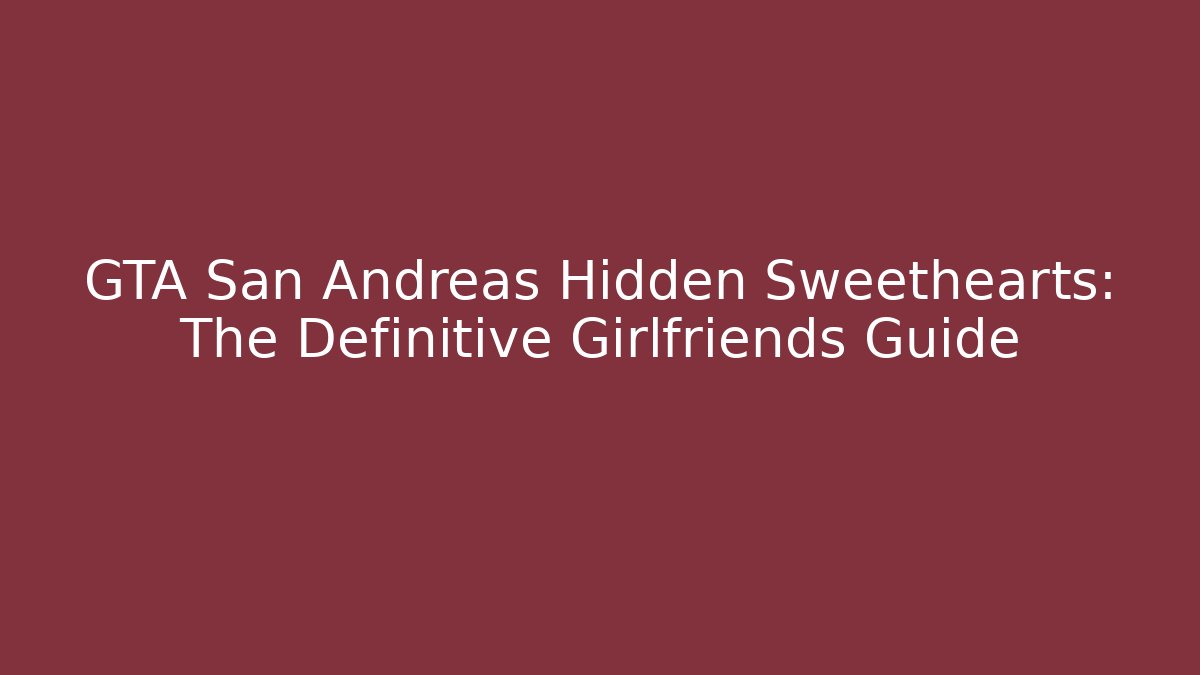 GTA San Andreas Hidden Sweethearts: The Definitive Girlfriends Guide