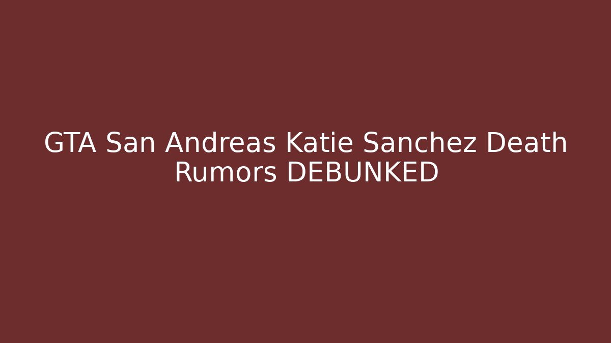 GTA San Andreas Katie Sanchez Death Rumors DEBUNKED