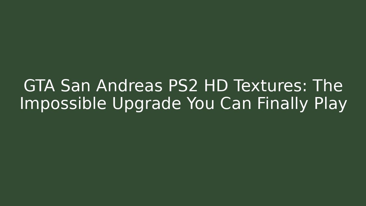 GTA San Andreas PS2 HD Textures: The Impossible Upgrade You Can Finally Play