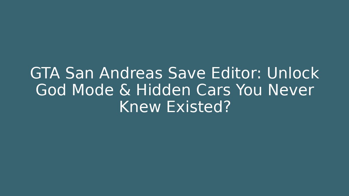 GTA San Andreas Save Editor: Unlock God Mode & Hidden Cars You Never Knew Existed?