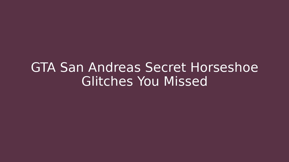 GTA San Andreas Secret Horseshoe Glitches You Missed