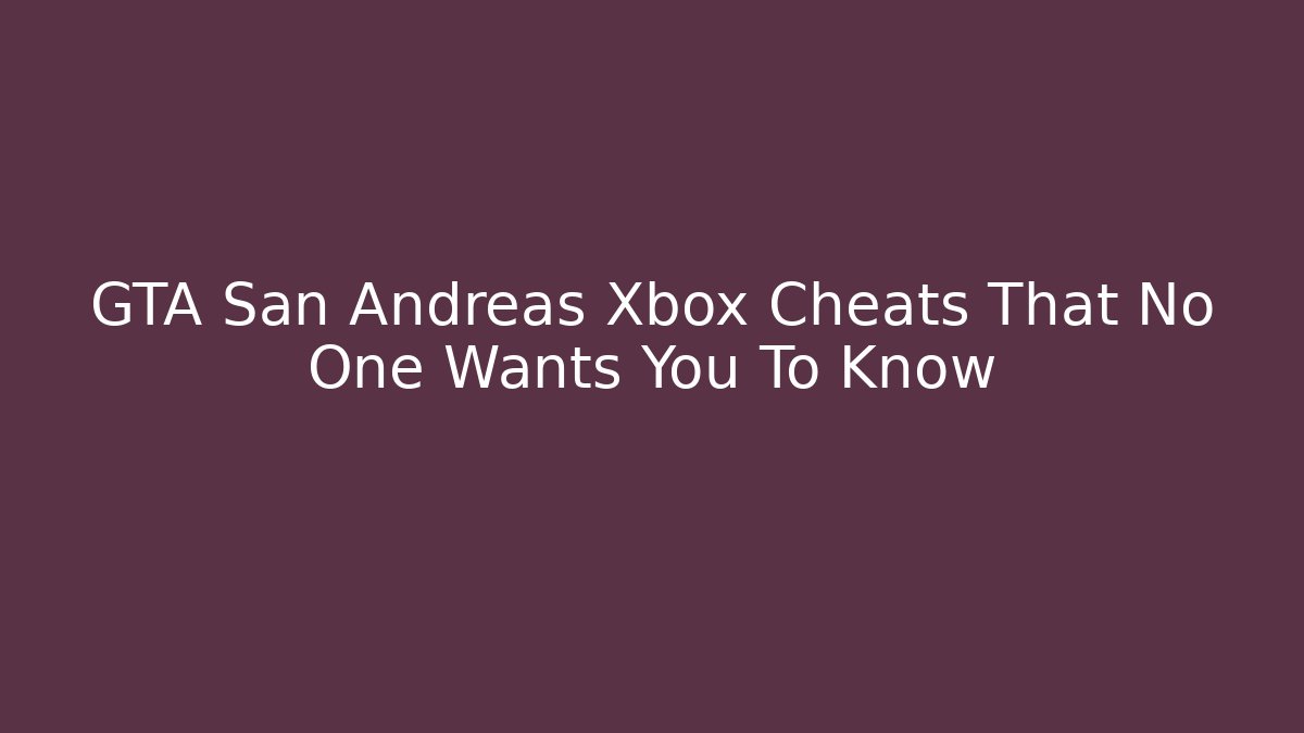 GTA San Andreas Xbox Cheats That No One Wants You To Know