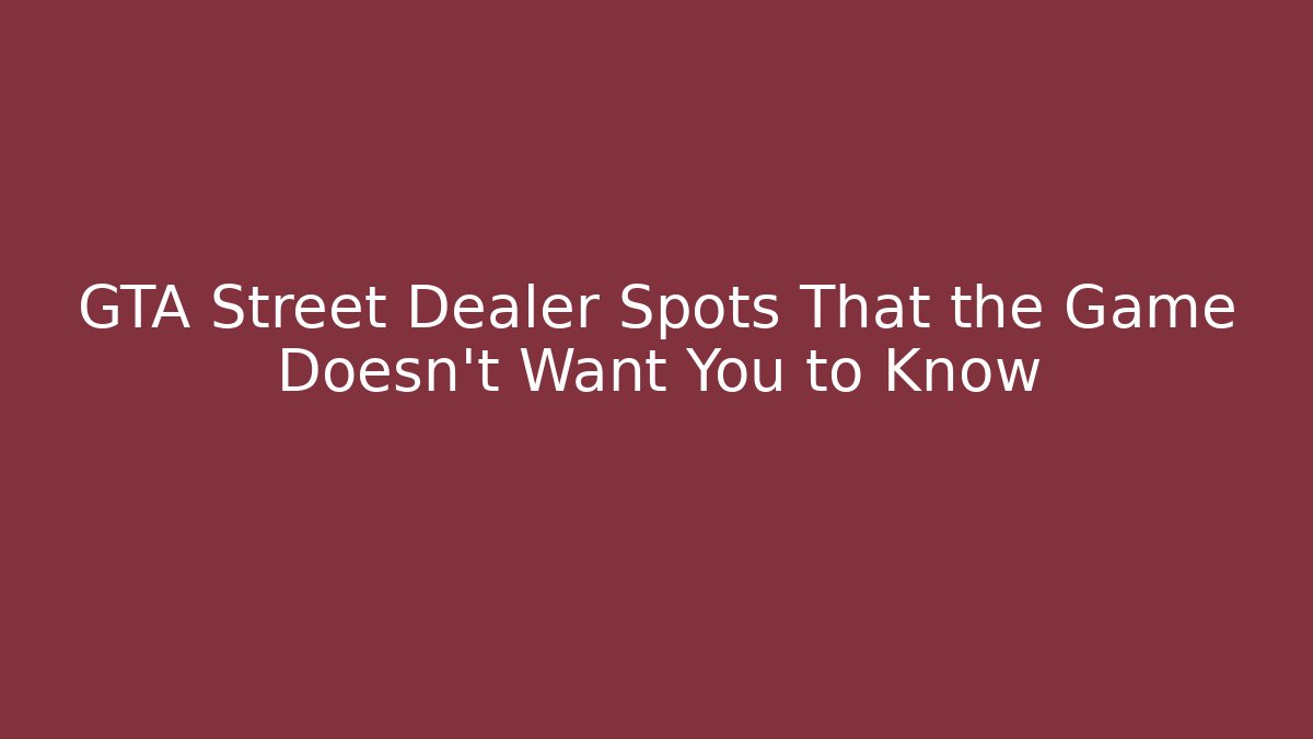 GTA Street Dealer Spots That the Game Doesn't Want You to Know