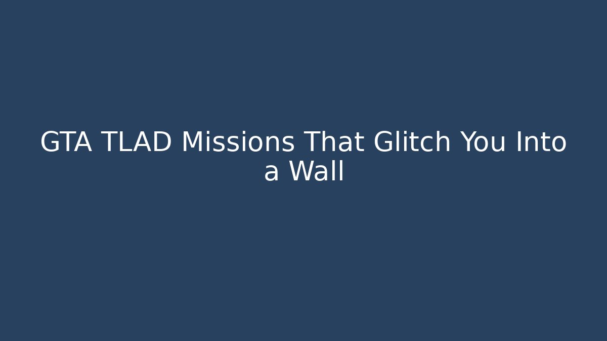 GTA TLAD Missions That Glitch You Into a Wall