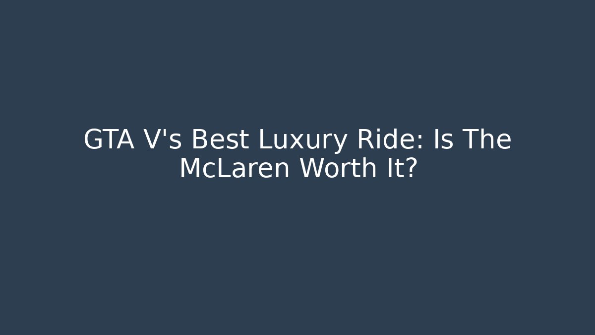 GTA V's Best Luxury Ride: Is The McLaren Worth It? - Felix Cat Insurance