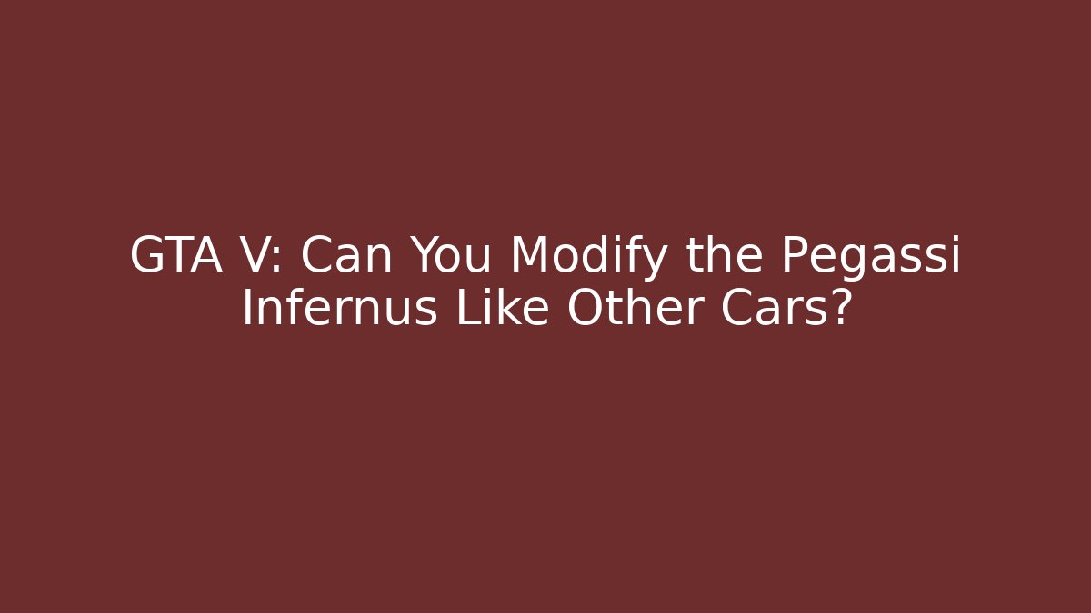 GTA V: Can You Modify the Pegassi Infernus Like Other Cars?