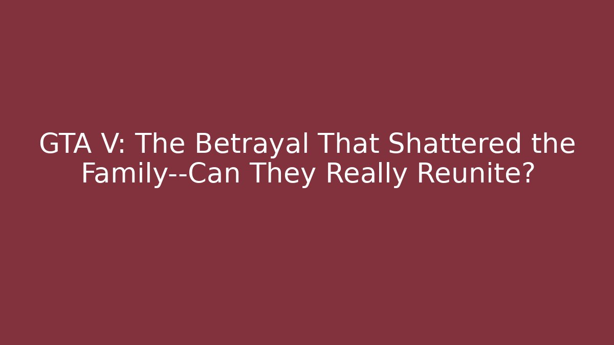 GTA V: The Betrayal That Shattered the Family—Can They Really Reunite?