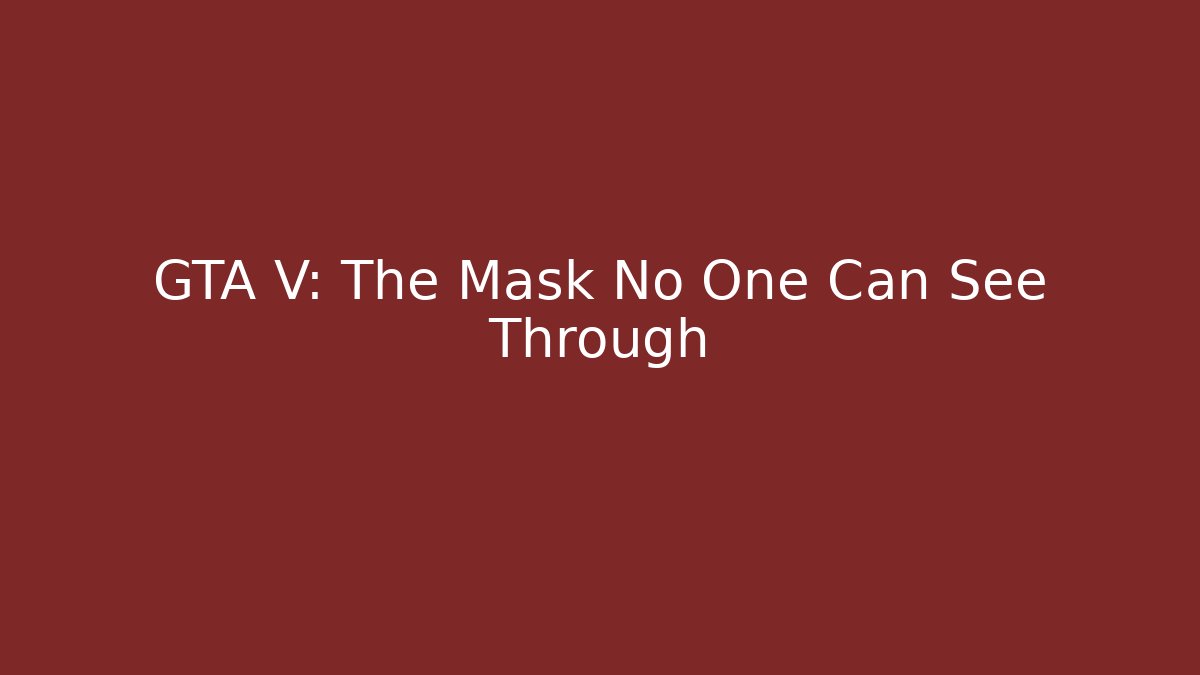 GTA V: The Mask No One Can See Through