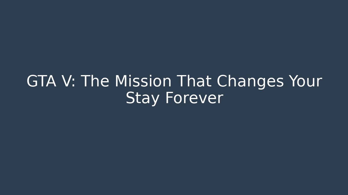 GTA V: The Mission That Changes Your Stay Forever