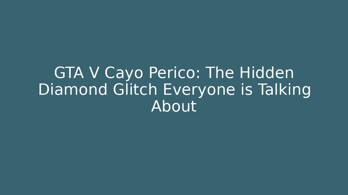 GTA V Cayo Perico: The Hidden Diamond Glitch Everyone is Talking About