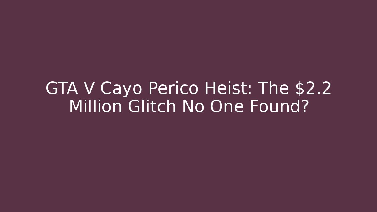GTA V Cayo Perico Heist: The $2.2 Million Glitch No One Found?