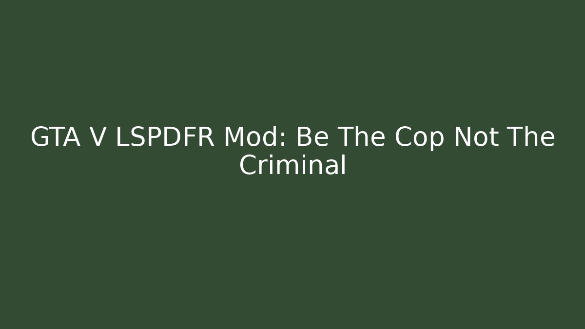 GTA V LSPDFR Mod: Be The Cop Not The Criminal