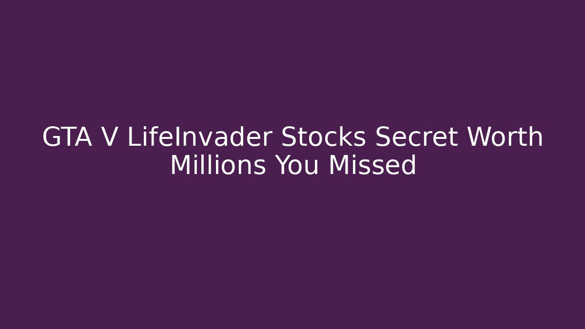 GTA V LifeInvader Stocks Secret Worth Millions You Missed