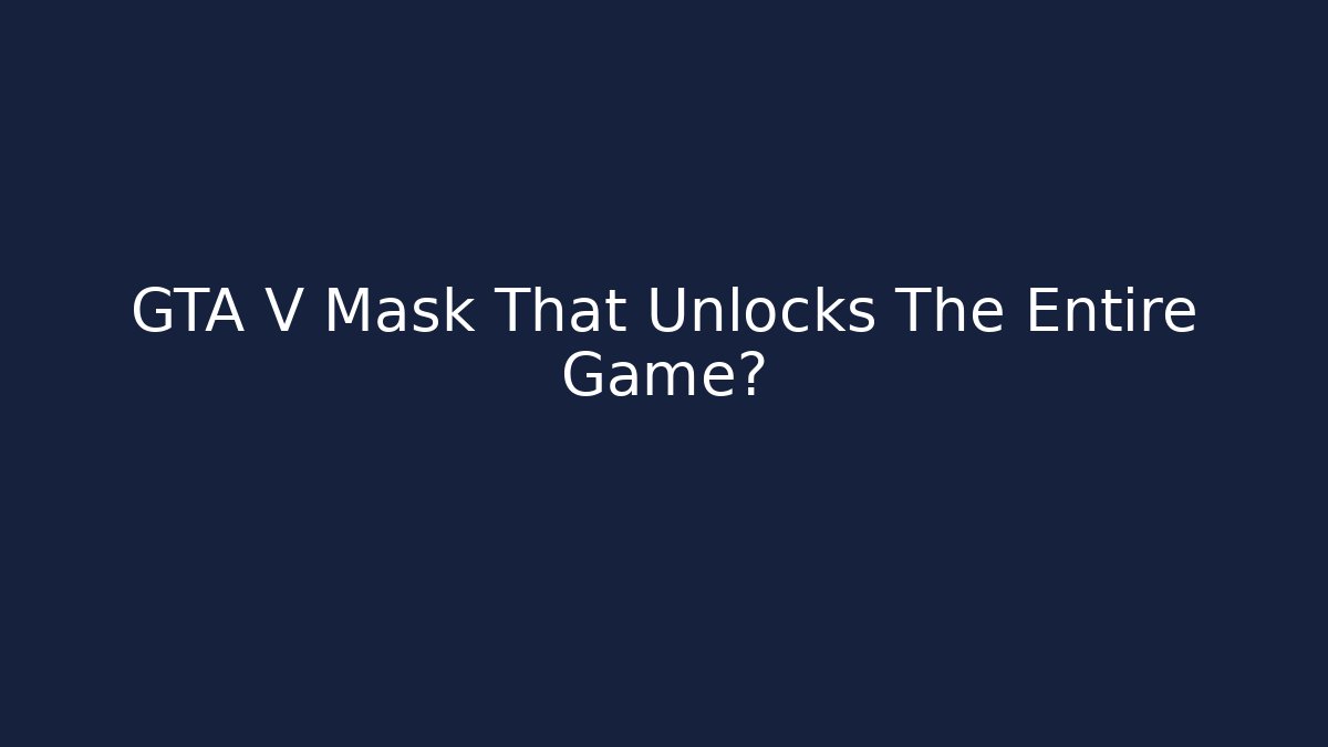 GTA V Mask That Unlocks The Entire Game?
