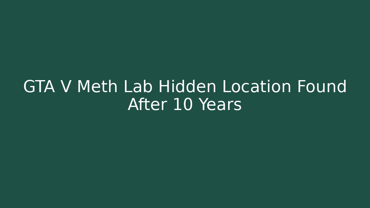 GTA V Meth Lab Hidden Location Found After 10 Years