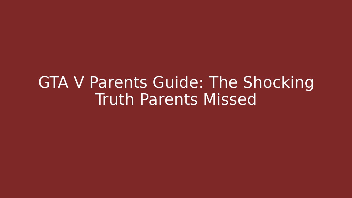 GTA V Parents Guide: The Shocking Truth Parents Missed