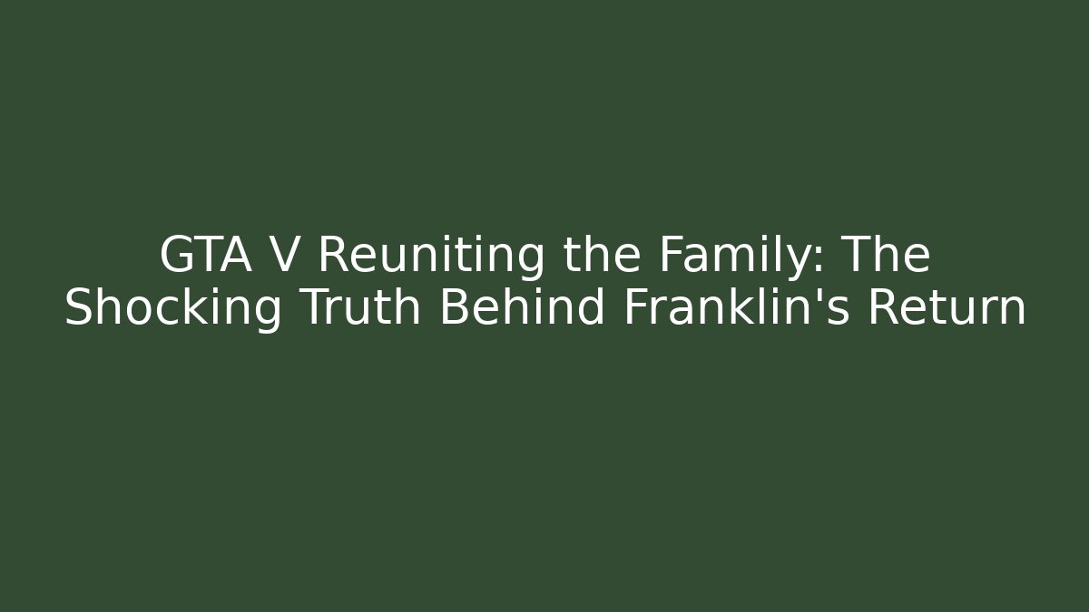 GTA V Reuniting the Family: The Shocking Truth Behind Franklin's Return