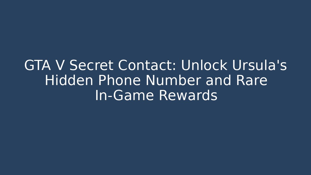 GTA V Secret Contact: Unlock Ursula's Hidden Phone Number and Rare In-Game Rewards