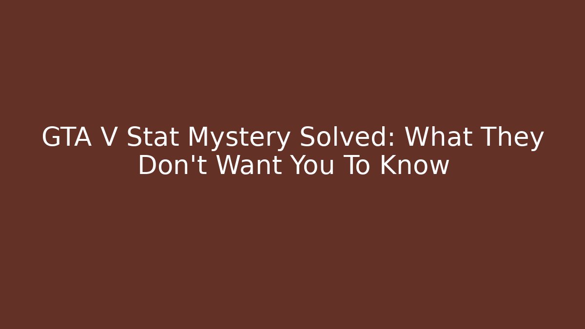 GTA V Stat Mystery Solved: What They Don't Want You To Know