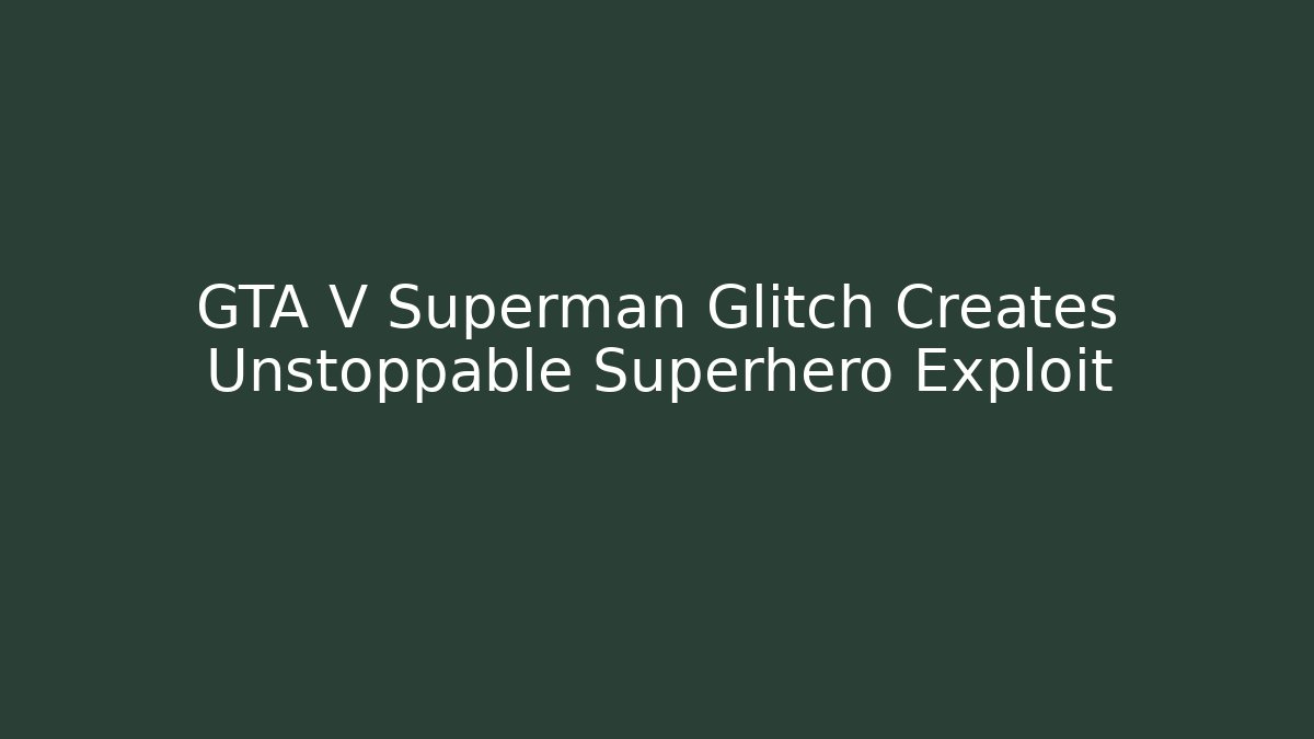 GTA V Superman Glitch Creates Unstoppable Superhero Exploit