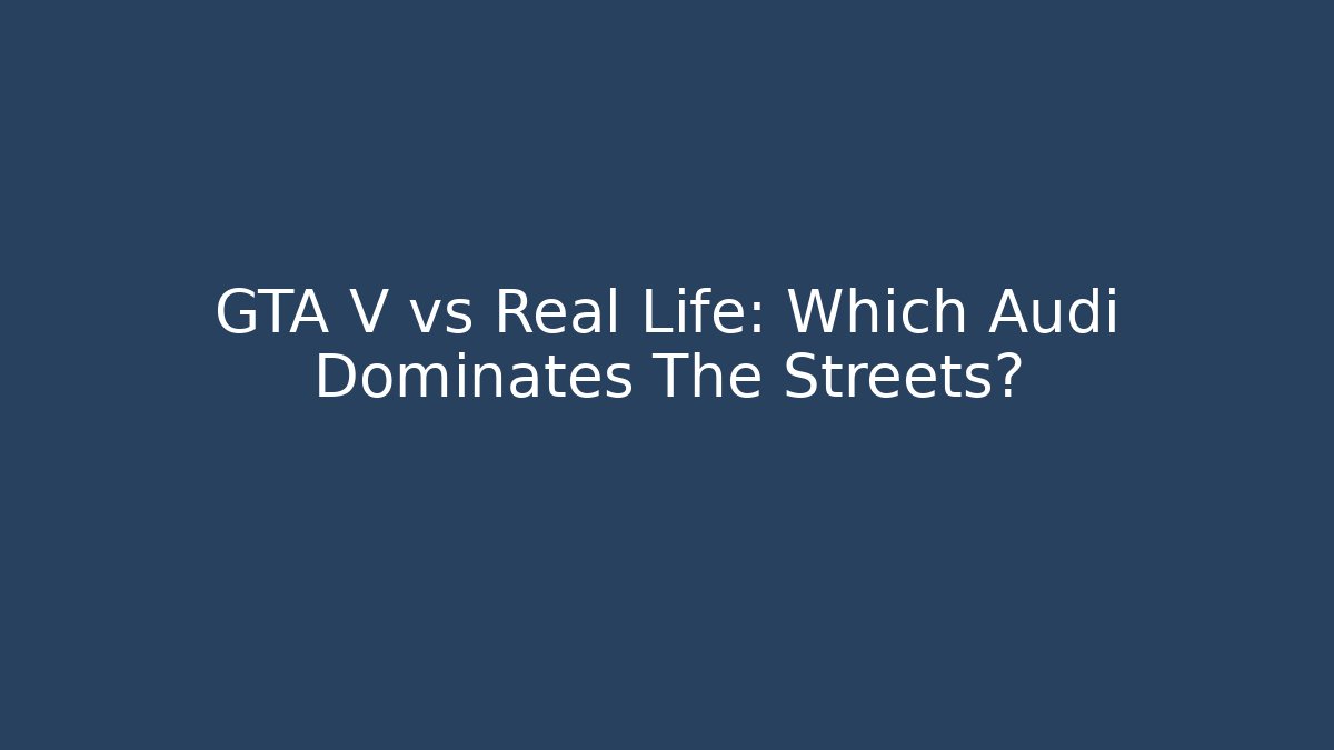 GTA V vs Real Life: Which Audi Dominates The Streets?