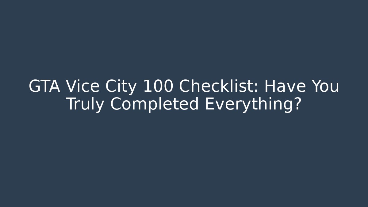 GTA Vice City 100 Checklist: Have You Truly Completed Everything?
