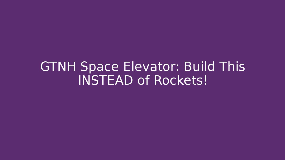 GTNH Space Elevator: Build This INSTEAD of Rockets! - Felix Cat Insurance