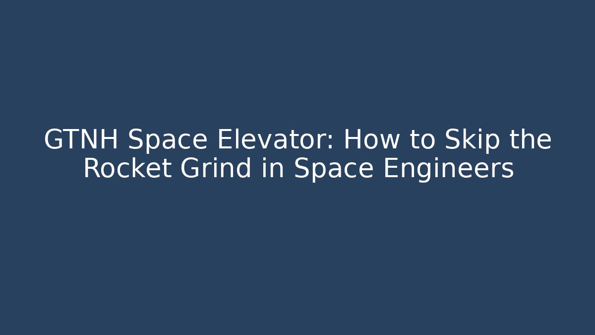 GTNH Space Elevator: How to Skip the Rocket Grind in Space Engineers - Felix Cat Insurance