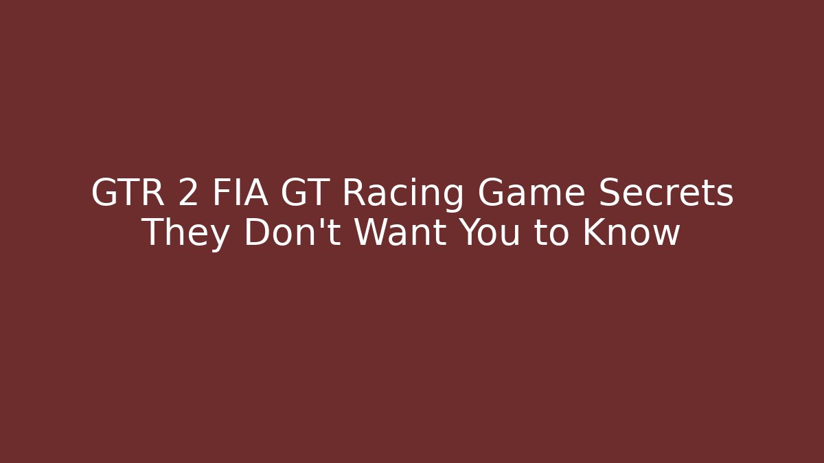 GTR 2 FIA GT Racing Game Secrets They Don't Want You to Know
