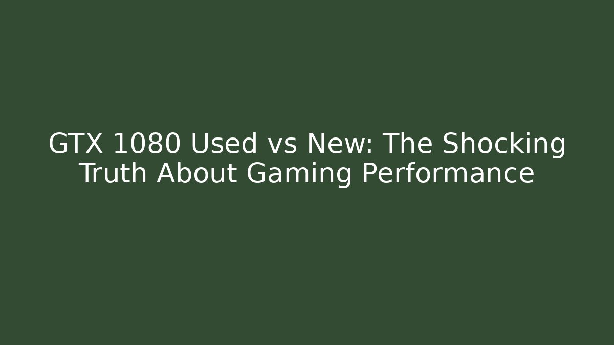 GTX 1080 Used vs New: The Shocking Truth About Gaming Performance - Felix Cat Insurance