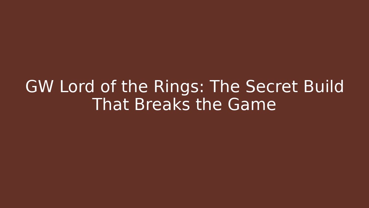 GW Lord of the Rings: The Secret Build That Breaks the Game