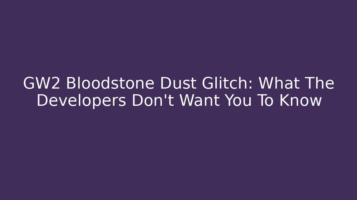 GW2 Bloodstone Dust Glitch: What The Developers Don't Want You To Know - Felix Cat Insurance