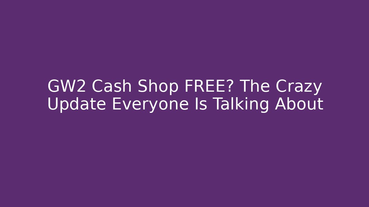 GW2 Cash Shop FREE? The Crazy Update Everyone Is Talking About