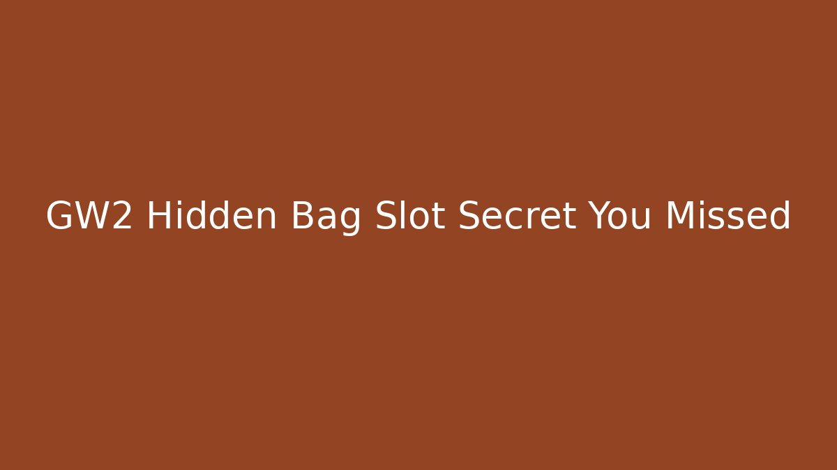 GW2 Hidden Bag Slot Secret You Missed