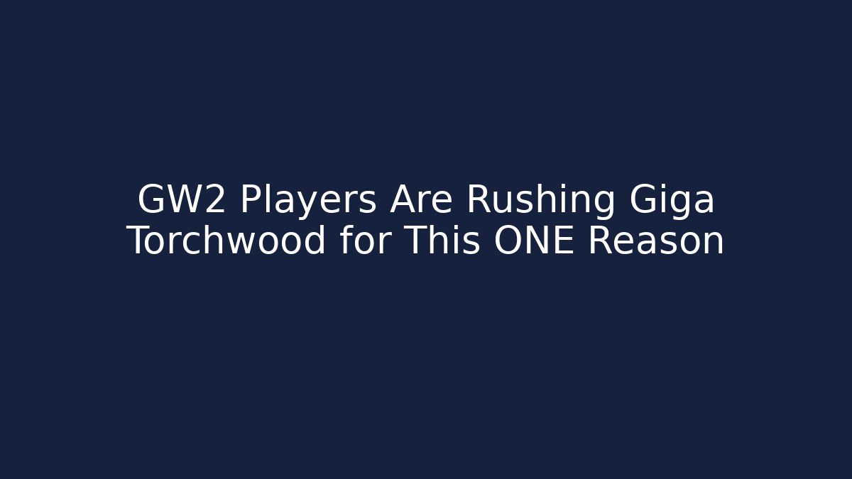 GW2 Players Are Rushing Giga Torchwood for This ONE Reason