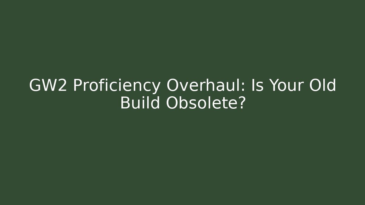 GW2 Proficiency Overhaul: Is Your Old Build Obsolete?