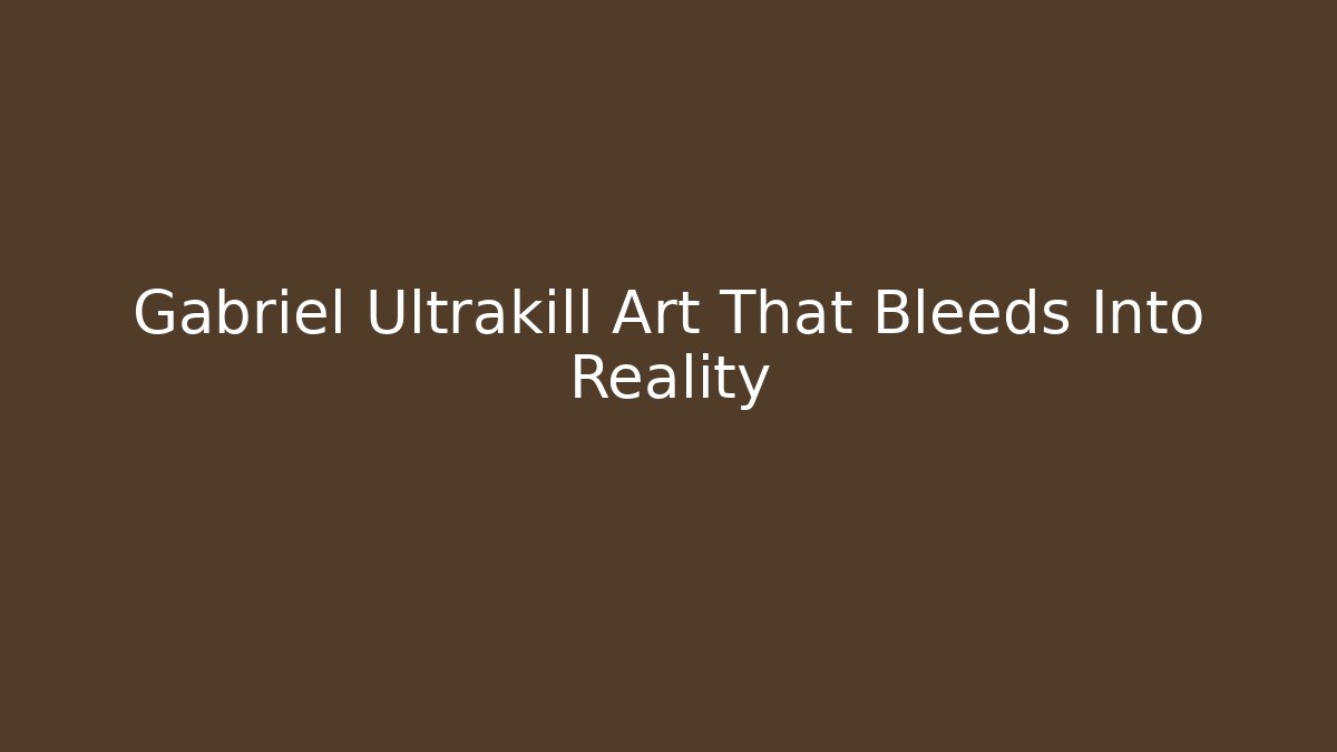 Gabriel Ultrakill Art That Bleeds Into Reality