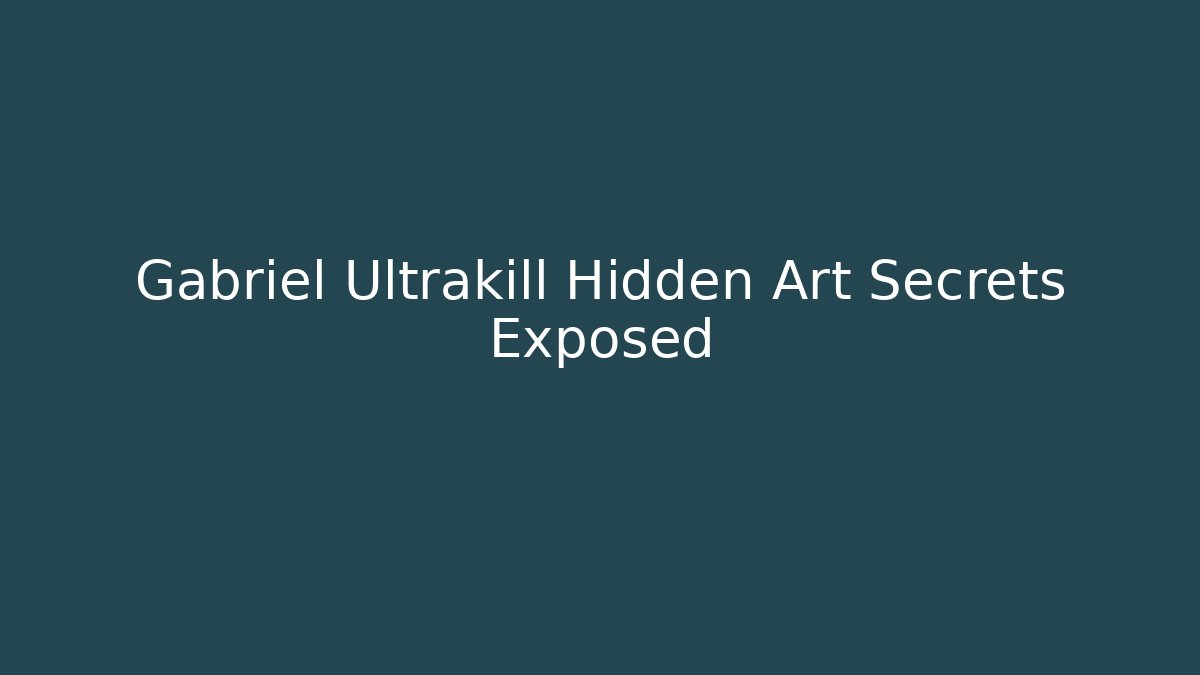 Gabriel Ultrakill Hidden Art Secrets Exposed