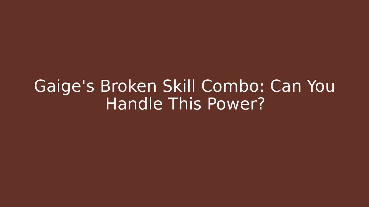 Gaige's Broken Skill Combo: Can You Handle This Power? - Felix Cat Insurance