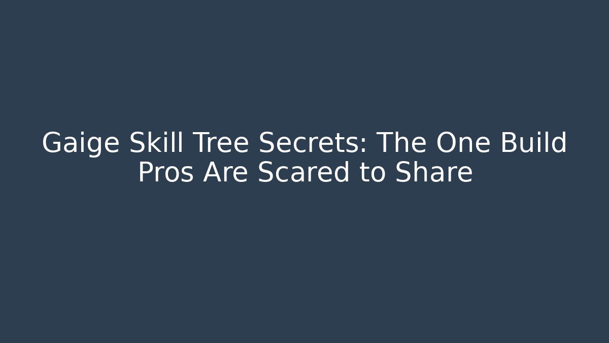 Gaige Skill Tree Secrets: The One Build Pros Are Scared to Share