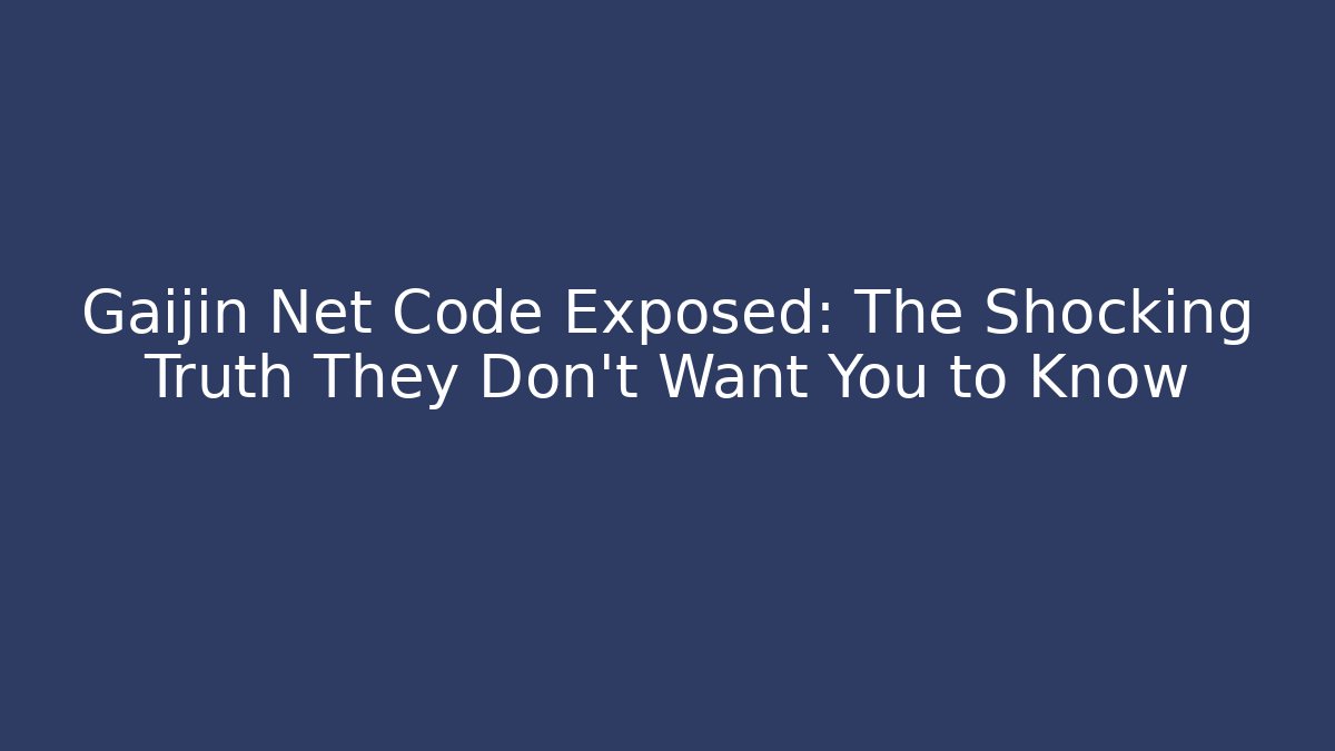 Gaijin Net Code Exposed: The Shocking Truth They Don't Want You to Know