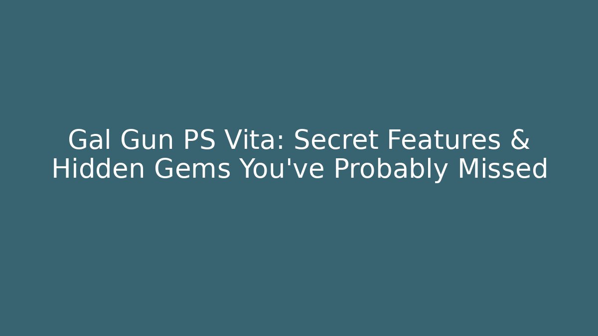 Gal Gun PS Vita: Secret Features & Hidden Gems You’ve Probably Missed