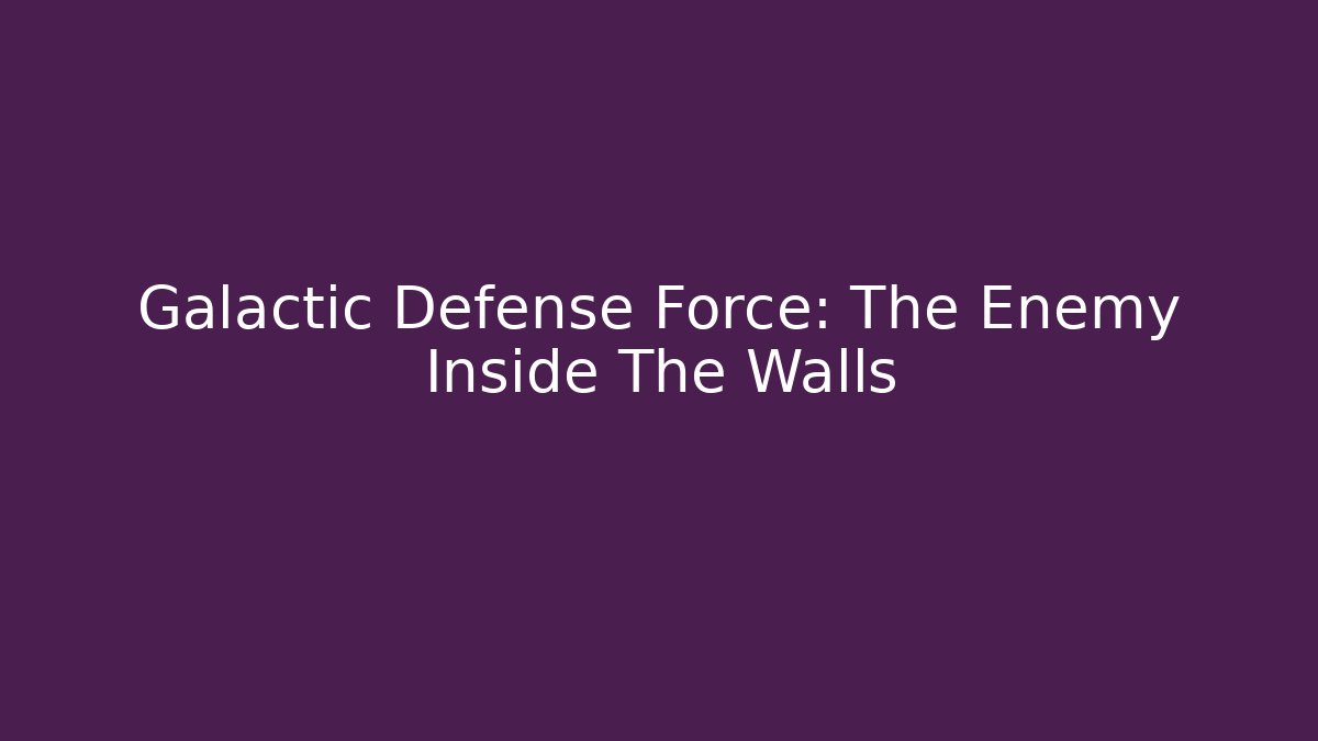 Galactic Defense Force: The Enemy Inside The Walls