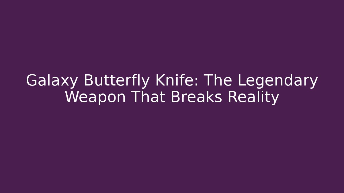 Galaxy Butterfly Knife: The Legendary Weapon That Breaks Reality - Felix Cat Insurance