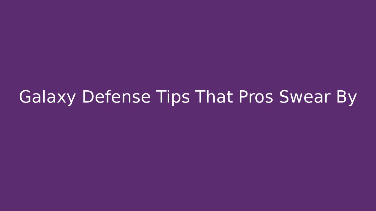 Galaxy Defense Tips That Pros Swear By